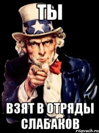 ты взят в отряды слабаков