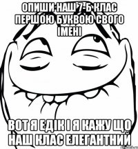 Опиши наш 7-Б клас першою буквою свого імені Вот я Едік і я Кажу що наш клас Елегантний