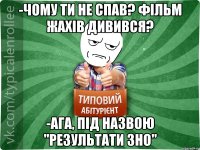 -Чому ти не спав? Фільм жахів дивився? -Ага, під назвою "Результати ЗНО"