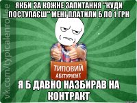 якби за кожне запитання "куди поступаєш" мені платили б по 1 грн я б давно назбирав на контракт