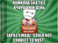 помилка 504 то є вчорашній день зараз у моді "could not connect to host"