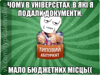 чому в універсетах ,в які я подали документи, мало бюджетних місць((