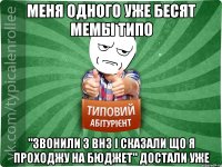 Меня одного уже бесят мемы типо "Звонили з ВНЗ і сказали що я проходжу на бюджет" достали уже