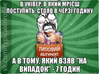 В універ, в який мрієш поступить, стояв в черзі годину А в тому, який взяв "на випадок" - 7 годин