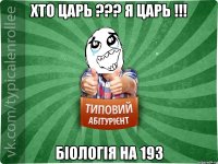 хто Царь ??? Я Царь !!! біологія на 193