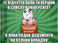 Те відчуття коли ти перший в списку в університет в який подав додументи "на всякий випадок"