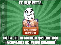 те відчуття, коли вже не можеш дочекатися закінчення вступної кампанії