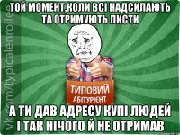 Той момент,коли всі надсилають та отримують листи А ти дав адресу купі людей і так нічого й не отримав