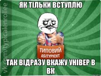 як тільки вступлю так відразу вкажу універ в вк