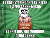 ТЕ ВІДЧУТТЯ КОЛИ У ТВІЙ ВЗН 5 ДЕРЖАВНИХ МІСЦЬ І ТРИ З НИХ УЖЕ ЗАЙНЯЛИ ПІЛЬГОВИКИ