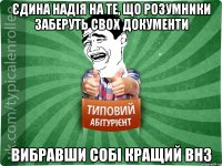 Єдина надія на те, що розумники заберуть свох документи Вибравши собі кращий ВНЗ