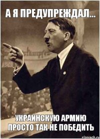 А я предупреждал... УКРАИНСКУЮ АРМИЮ ПРОСТО ТАК НЕ ПОБЕДИТЬ