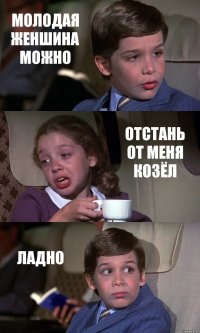 МОЛОДАЯ ЖЕНШИНА МОЖНО ОТСТАНЬ ОТ МЕНЯ КОЗЁЛ ЛАДНО