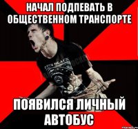 Начал подпевать в общественном транспорте Появился личный автобус