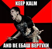 KEEP KALM and be Ебаш вертухи