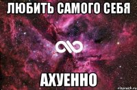 Любить самого себя Ахуенно