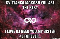 Svitlanka Jackosn you are the best I love u,I need you.My sister <3 forever...