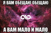 Я вам обещаю обещаю А вам мало и мало