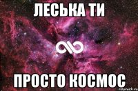 леська ти просто космос