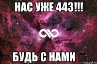 НАС УЖЕ 443!!! Будь с нами ✔