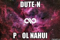 Dute-n Pșol nahui