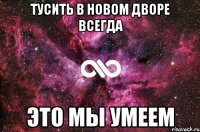 Тусить в новом дворе всегда Это мы умеем