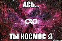 Ась... Ты космос :3