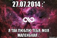 27.07.2014 :* Я так люблю тебя, моя маленькая :*