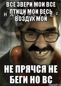 все звери мои все птици мои весь воздух мой не прячся не беги но вс