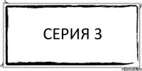 Серия 3 