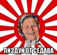  пиздуй от седава