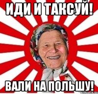 Иди и таксуй! Вали на Польшу!