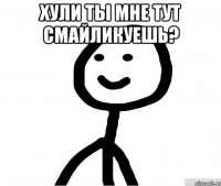 ХУЛИ ТЫ МНЕ ТУТ СМАЙЛИКУЕШЬ? 