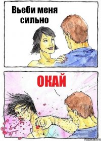 Вьеби меня сильно Окай