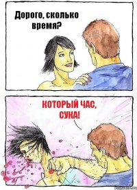 Дорого, сколько время? Который час, сука!