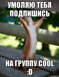 умоляю тебя подпишись на группу Cool :D