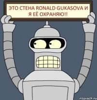 ЭТО СТЕНА Ronald Gukasova И Я ЕЁ ОХРАНЯЮ!!