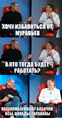 Хочу избавиться от муравьев А кто тогда будет работать? Насекомых мало? Бабочки, осы, цикады, тараканы