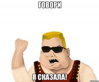 Говори Я сказала!