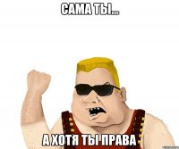 Сама ты... А хотя ты права