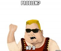 Problem? NO :D