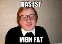 DAS IST MEIN FAT