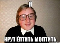 я крут ёптить моптить