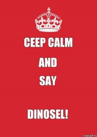 Ceep Calm and say Dinosel!