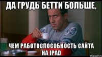 Да грудь Бетти больше, чем работоспособность сайта на iPad