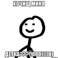 Хочищ миня Детка???!!000))))0)