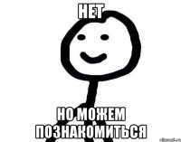 нет но можем познакомиться