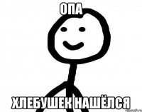 опа хлебушек нашёлся