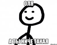 Оля А ты ниче такая