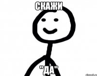 скажи "да"